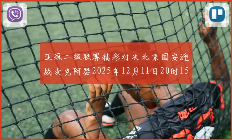 亚冠二级联赛精彩对决北京国安迎战麦克阿瑟2025年12月11日20时15分