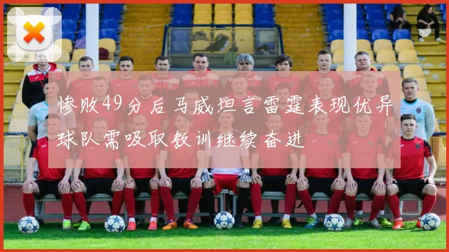 惨败49分后马威坦言雷霆表现优异球队需吸取教训继续奋进