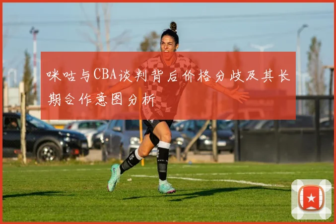 咪咕与CBA谈判背后价格分歧及其长期合作意图分析